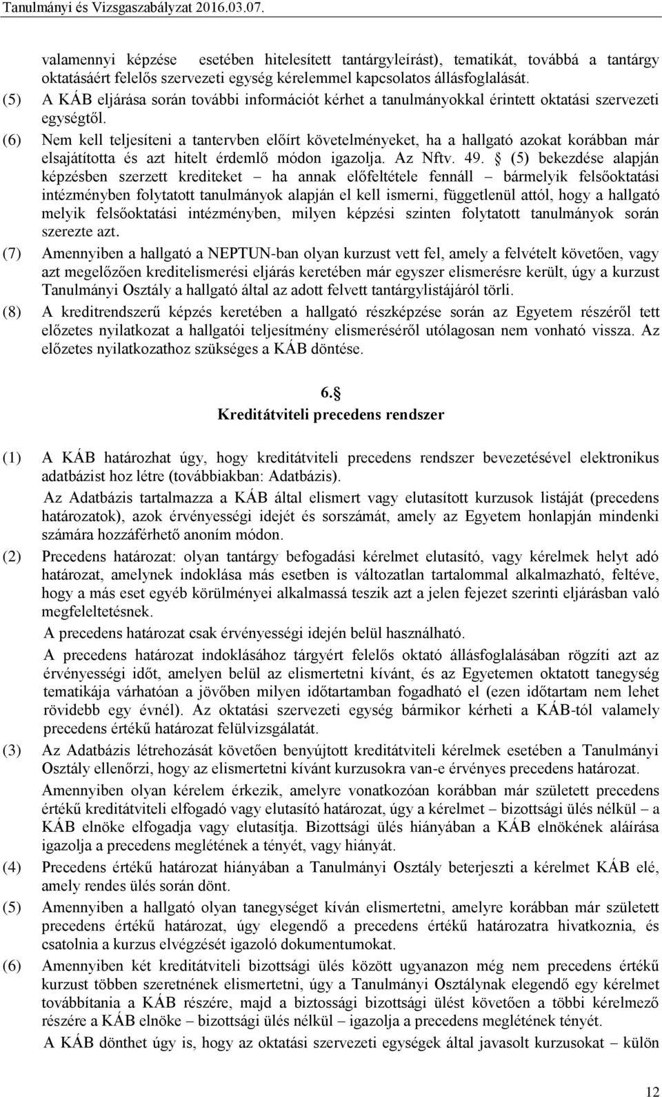 (6) Nem kell teljesíteni a tantervben előírt követelményeket, ha a hallgató azokat korábban már elsajátította és azt hitelt érdemlő módon igazolja. Az Nftv. 49.