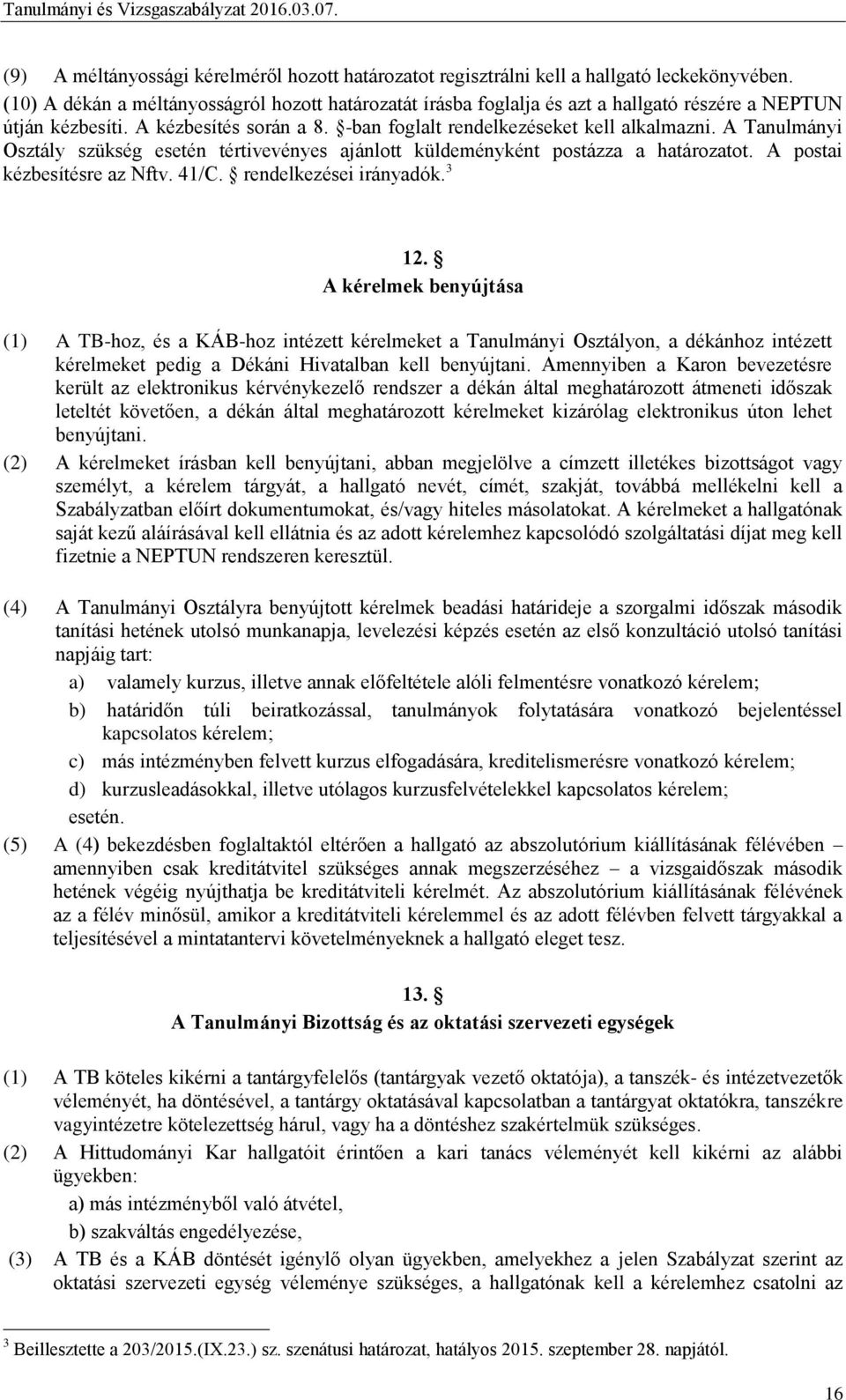 A Tanulmányi Osztály szükség esetén tértivevényes ajánlott küldeményként postázza a határozatot. A postai kézbesítésre az Nftv. 41/C. rendelkezései irányadók. 3 12.