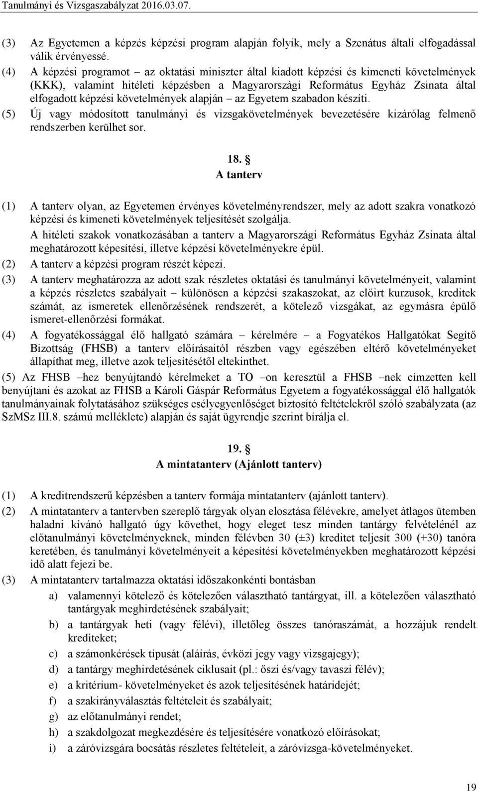 követelmények alapján az Egyetem szabadon készíti. (5) Új vagy módosított tanulmányi és vizsgakövetelmények bevezetésére kizárólag felmenő rendszerben kerülhet sor. 18.