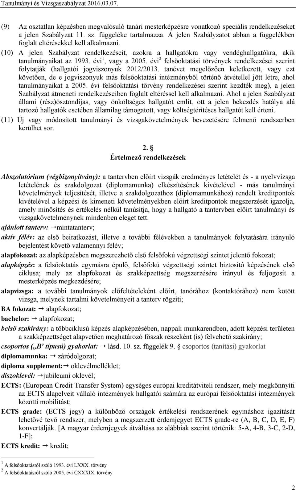 évi 1, vagy a 2005. évi 2 felsőoktatási törvények rendelkezései szerint folytatják (hallgatói jogviszonyuk 2012/2013.