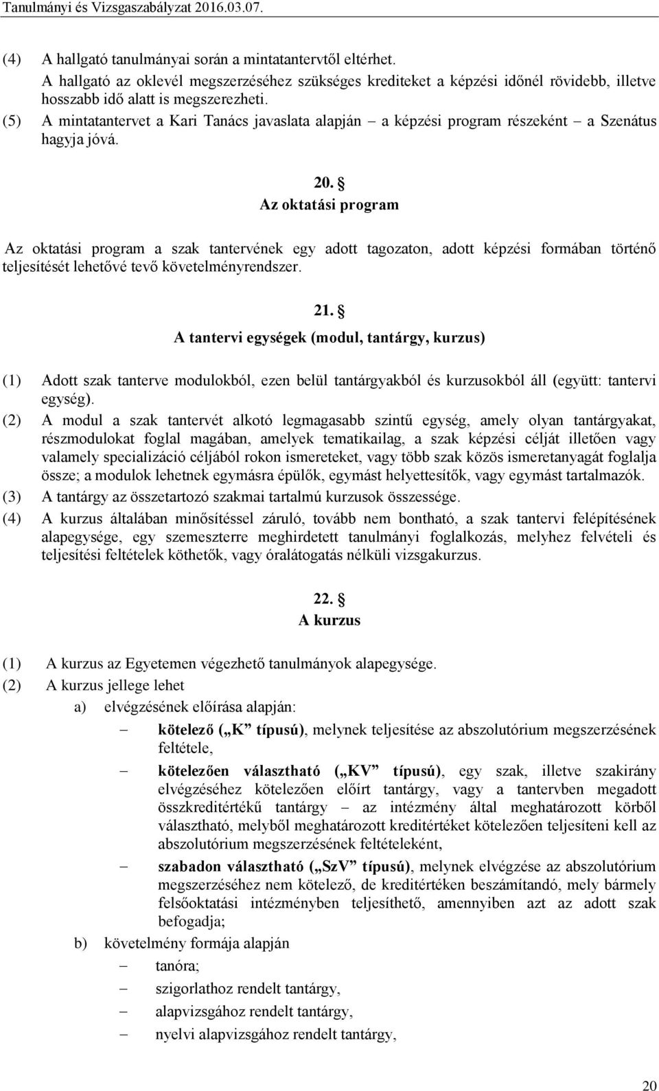 Az oktatási program Az oktatási program a szak tantervének egy adott tagozaton, adott képzési formában történő teljesítését lehetővé tevő követelményrendszer. 21.