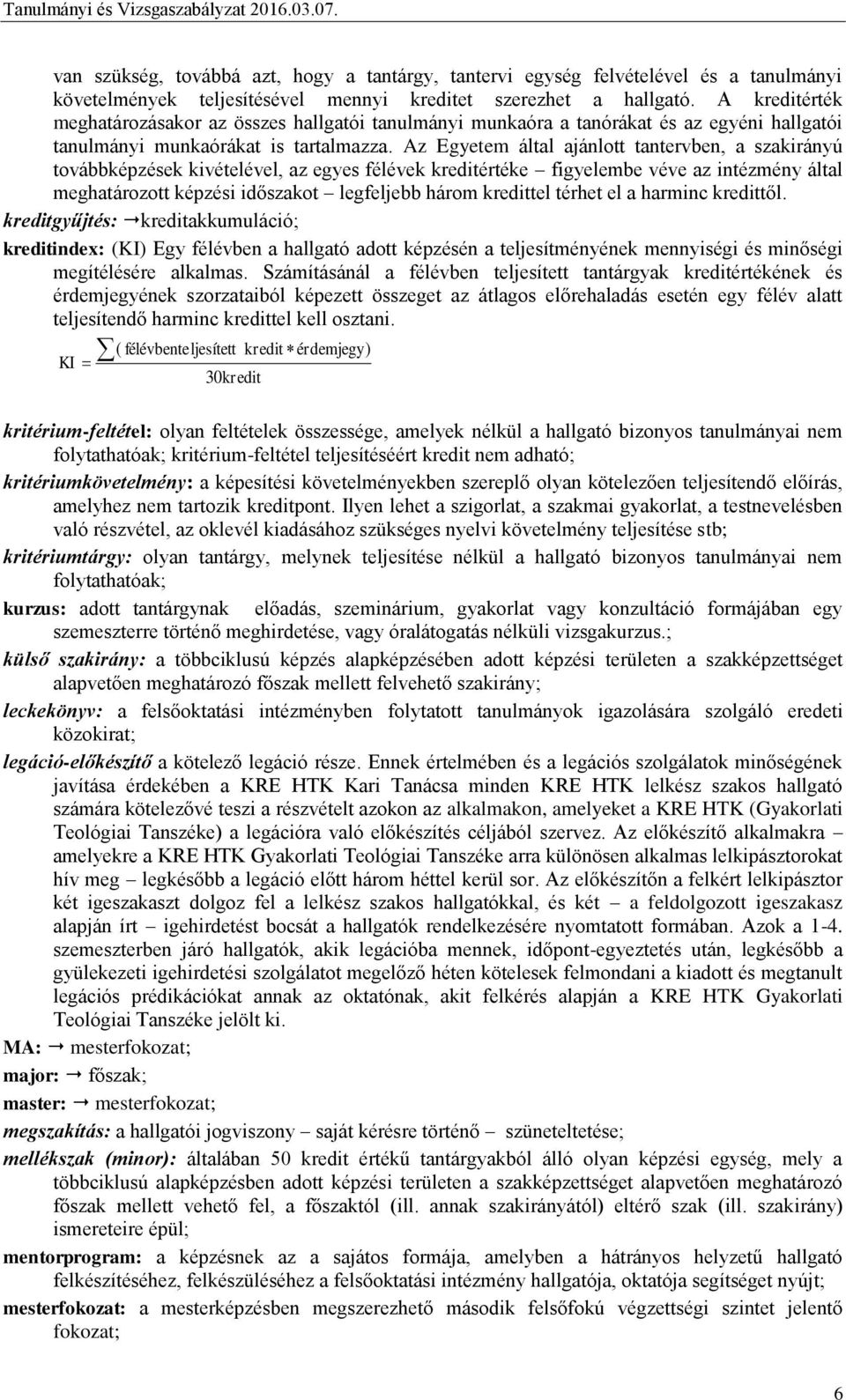 Az Egyetem által ajánlott tantervben, a szakirányú továbbképzések kivételével, az egyes félévek kreditértéke figyelembe véve az intézmény által meghatározott képzési időszakot legfeljebb három