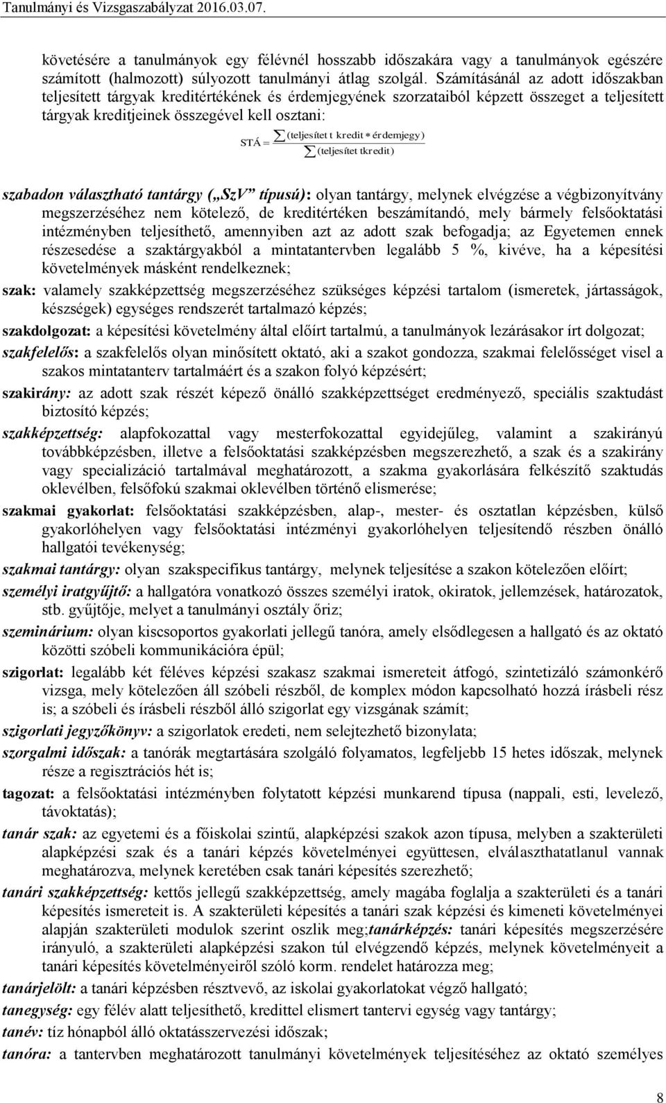 kredit érdemjegy ) ( teljesítet tkredit ) szabadon választható tantárgy ( SzV típusú): olyan tantárgy, melynek elvégzése a végbizonyítvány megszerzéséhez nem kötelező, de kreditértéken beszámítandó,