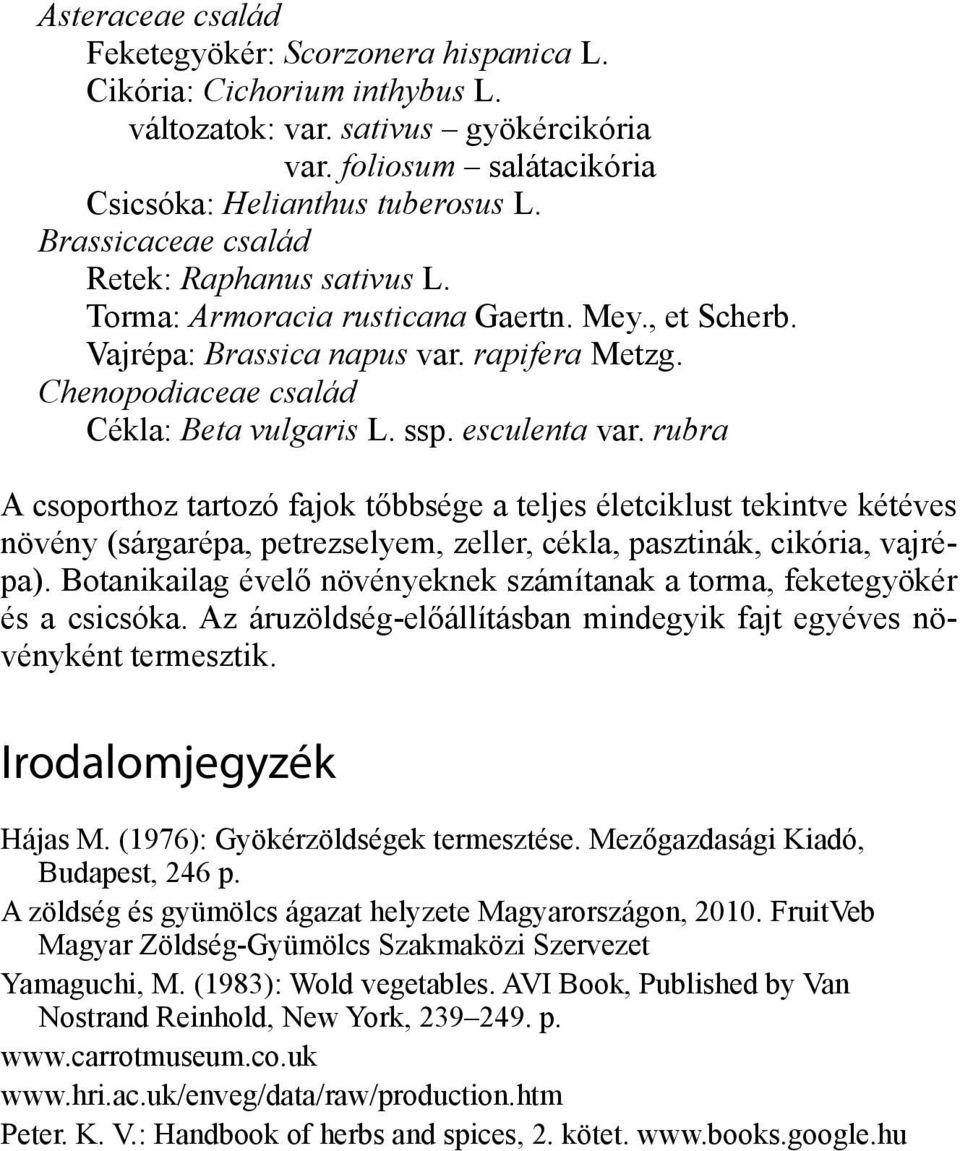 esculenta var. rubra A csoporthoz tartozó fajok tőbbsége a teljes életciklust tekintve kétéves növény (sárgarépa, petrezselyem, zeller, cékla, pasztinák, cikória, vajrépa).