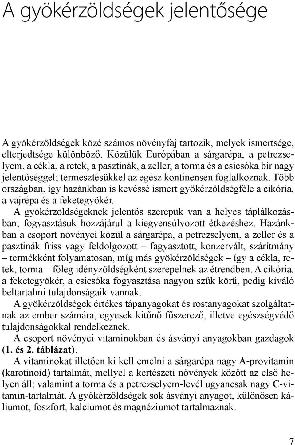 Több országban, így hazánkban is kevéssé ismert gyökérzöldségféle a cikória, a vajrépa és a feketegyökér.