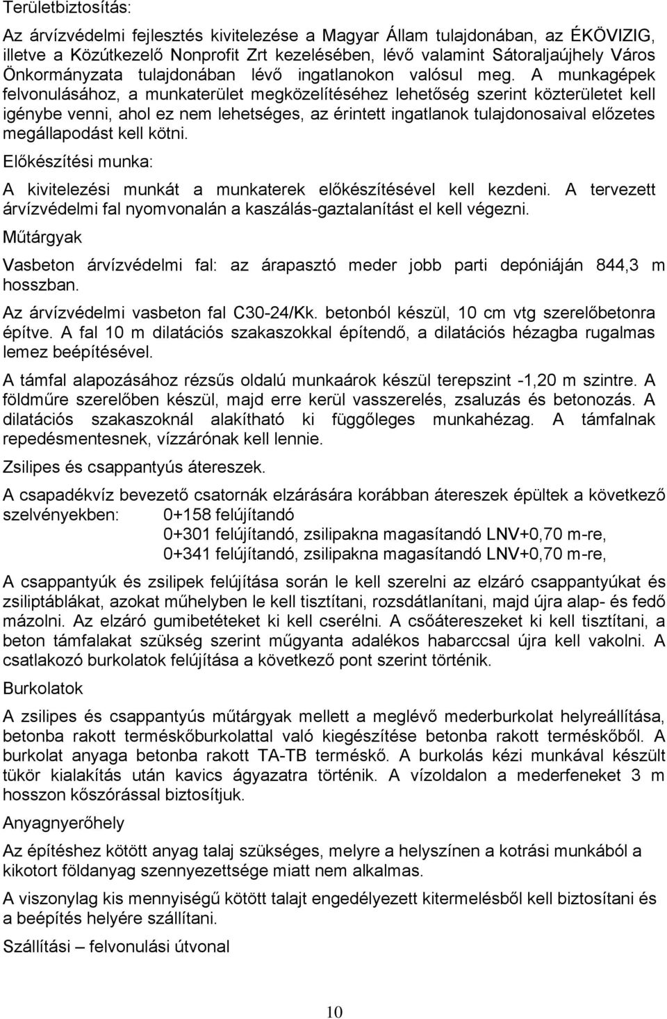 A munkagépek felvonulásához, a munkaterület megközelítéséhez lehetőség szerint közterületet kell igénybe venni, ahol ez nem lehetséges, az érintett ingatlanok tulajdonosaival előzetes megállapodást