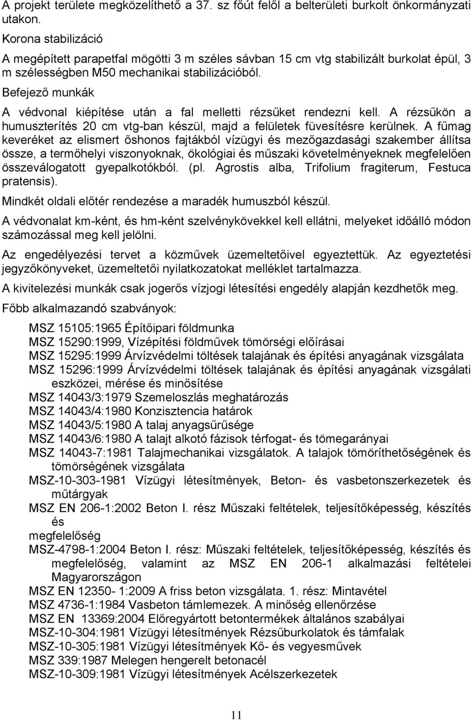 Befejező munkák A védvonal kiépítése után a fal melletti rézsűket rendezni kell. A rézsűkön a humuszterítés 20 cm vtg-ban készül, majd a felületek füvesítésre kerülnek.