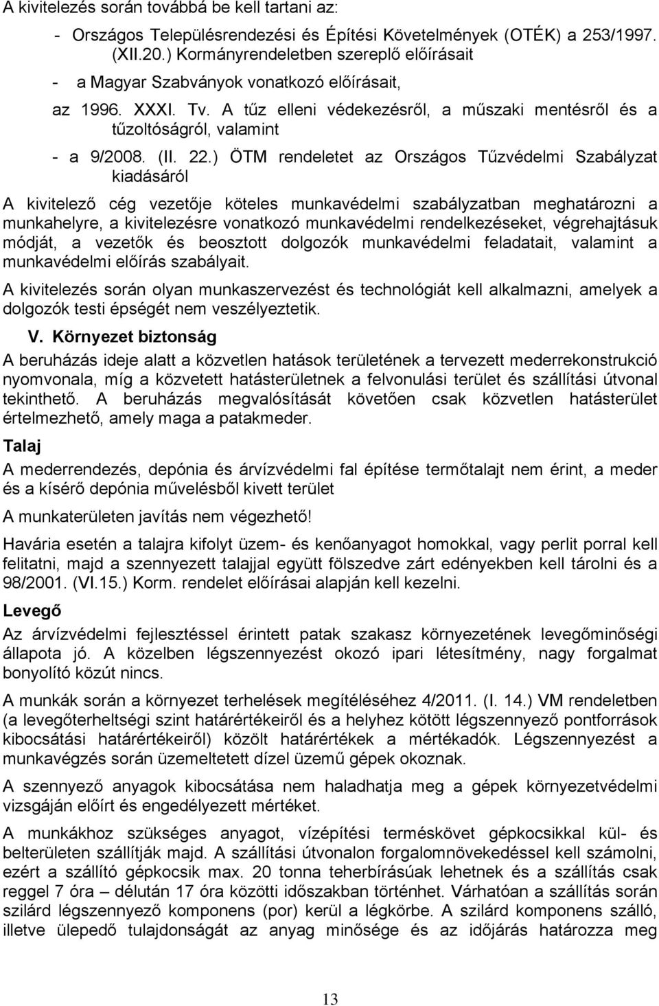 ) ÖTM rendeletet az Országos Tűzvédelmi Szabályzat kiadásáról A kivitelező cég vezetője köteles munkavédelmi szabályzatban meghatározni a munkahelyre, a kivitelezésre vonatkozó munkavédelmi