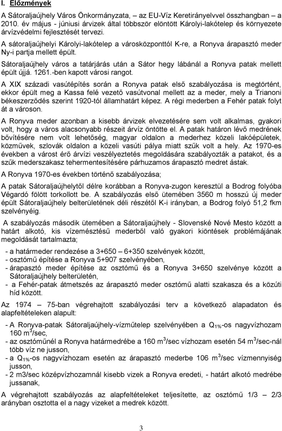 A sátoraljaújhelyi Károlyi-lakótelep a városközponttól K-re, a Ronyva árapasztó meder Ny-i partja mellett épült.