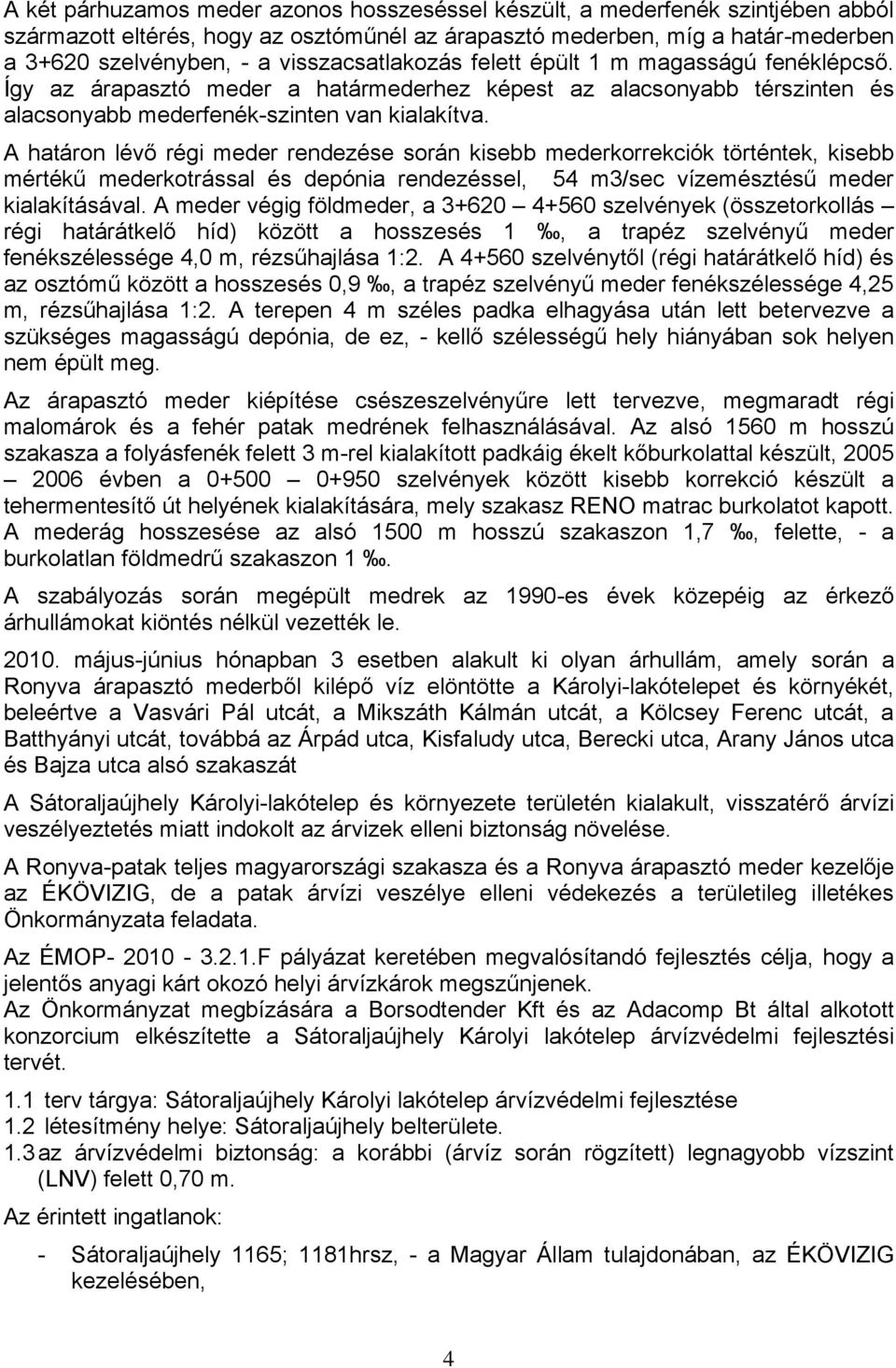 A határon lévő régi meder rendezése során kisebb mederkorrekciók történtek, kisebb mértékű mederkotrással és depónia rendezéssel, 54 m3/sec vízemésztésű meder kialakításával.