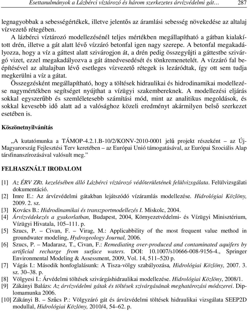 A betonfal megakadályozza, hogy a víz a gáttest alatt szivárogjon át, a drén pedig összegyűjti a gáttestbe szivárgó vizet, ezzel megakadályozva a gát átnedvesedését és tönkremenetelét.