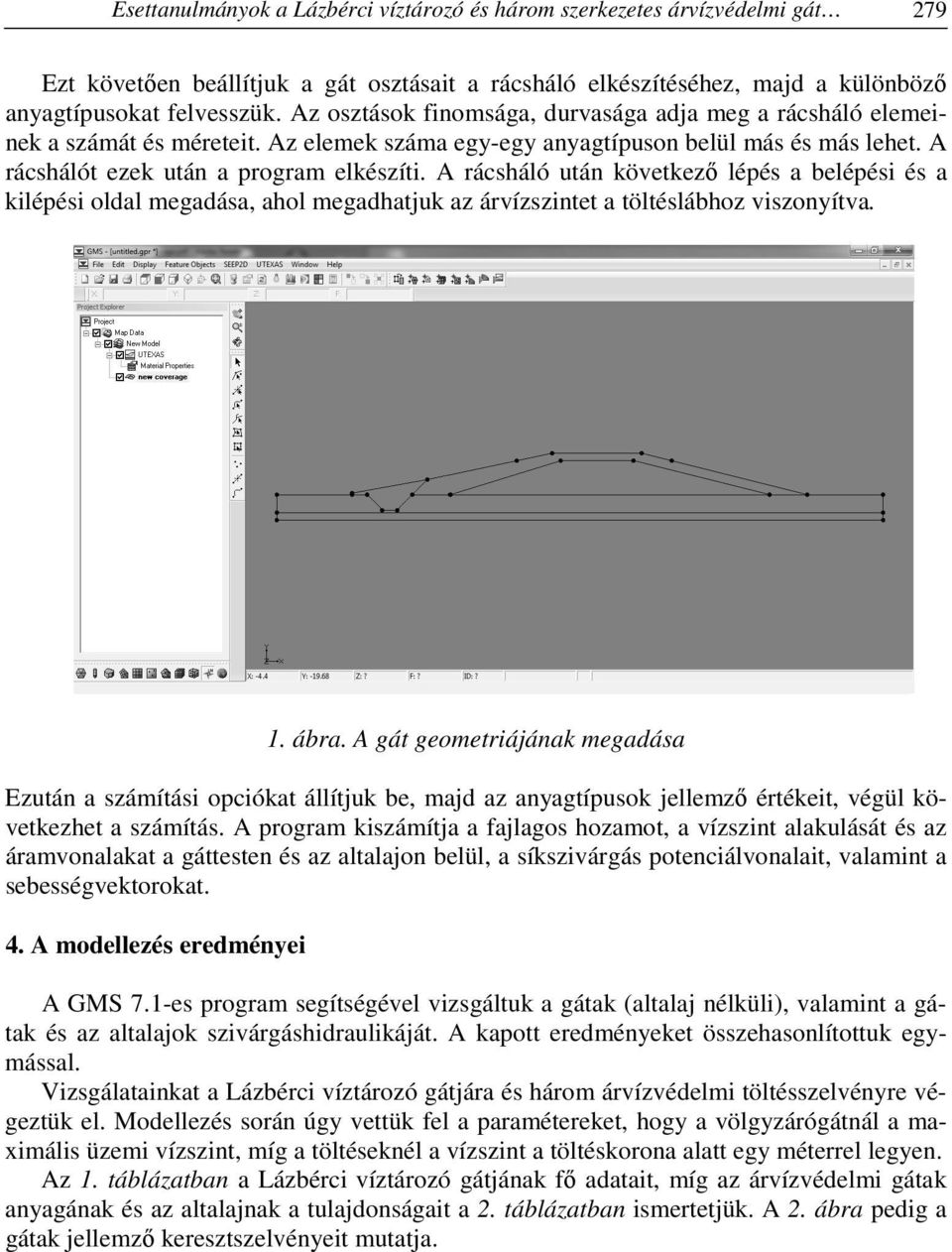 A rácsháló után következő lépés a belépési és a kilépési oldal megadása, ahol megadhatjuk az árvízszintet a töltéslábhoz viszonyítva. 1. ábra.