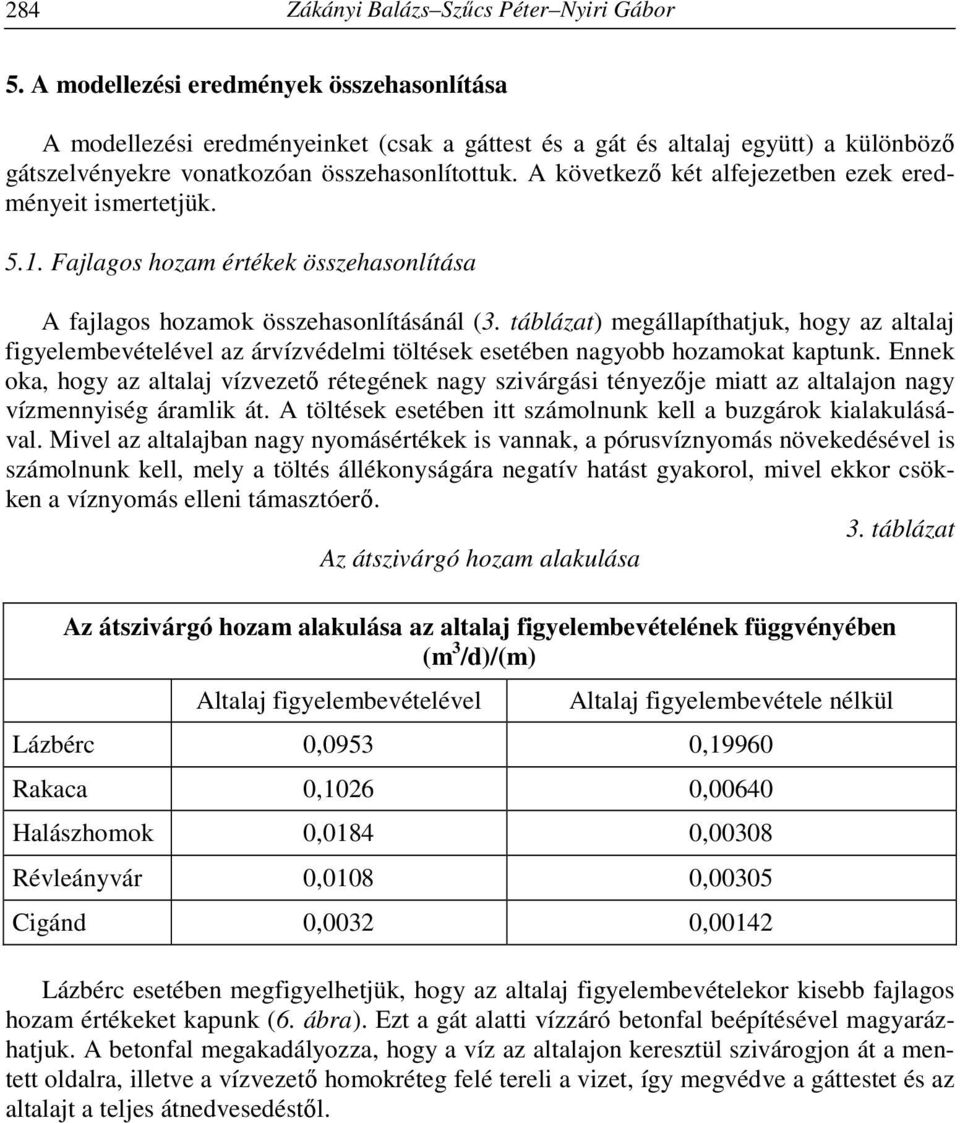 A következő két alfejezetben ezek eredményeit ismertetjük. 5.1. Fajlagos hozam értékek összehasonlítása A fajlagos hozamok összehasonlításánál (3.