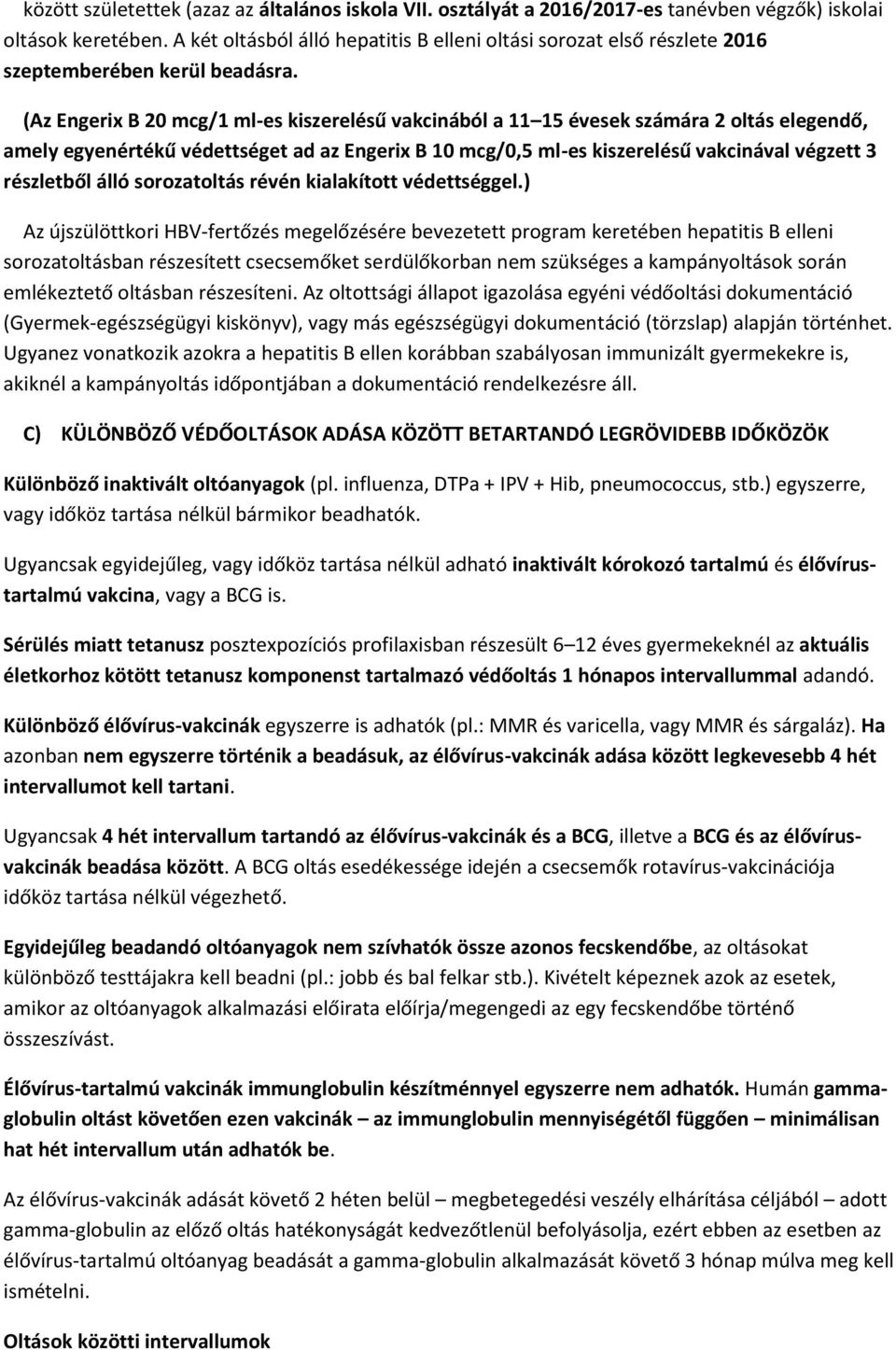 (Az Engerix B 20 mcg/1 ml-es kiszerelésű vakcinából a 11 15 évesek számára 2 oltás elegendő, amely egyenértékű védettséget ad az Engerix B 10 mcg/0,5 ml-es kiszerelésű vakcinával végzett 3 részletből