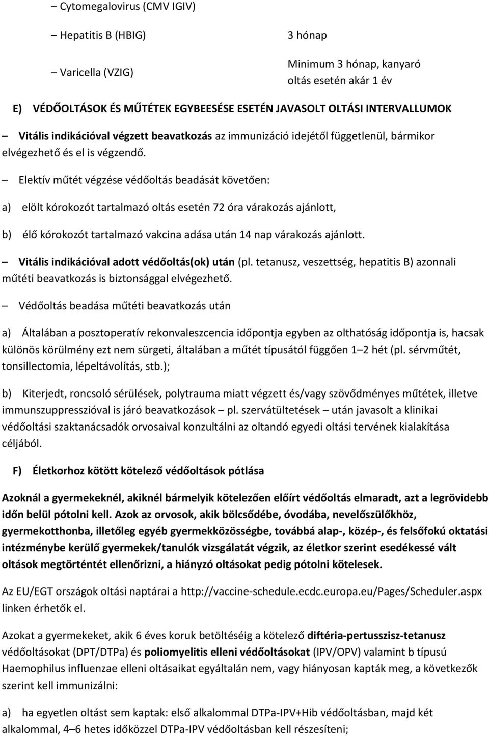 Elektív műtét végzése védőoltás beadását követően: a) elölt kórokozót tartalmazó oltás esetén 72 óra várakozás ajánlott, b) élő kórokozót tartalmazó vakcina adása után 14 nap várakozás ajánlott.