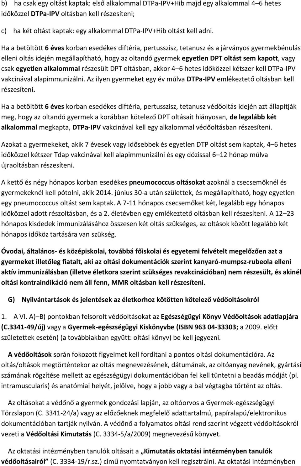 vagy csak egyetlen alkalommal részesült DPT oltásban, akkor 4 6 hetes időközzel kétszer kell DTPa-IPV vakcinával alapimmunizálni.