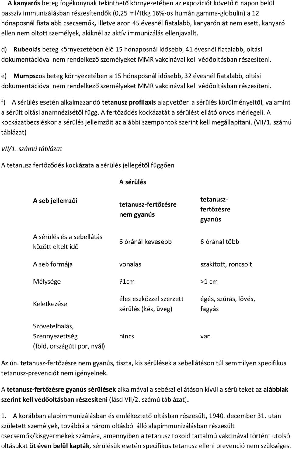 d) Rubeolás beteg környezetében élő 15 hónaposnál idősebb, 41 évesnél fiatalabb, oltási dokumentációval nem rendelkező személyeket MMR vakcinával kell védőoltásban részesíteni.