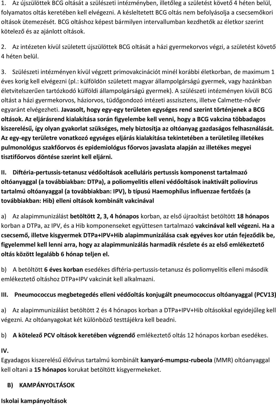 Az intézeten kívül született újszülöttek BCG oltását a házi gyermekorvos végzi, a születést követő 4 héten belül. 3.