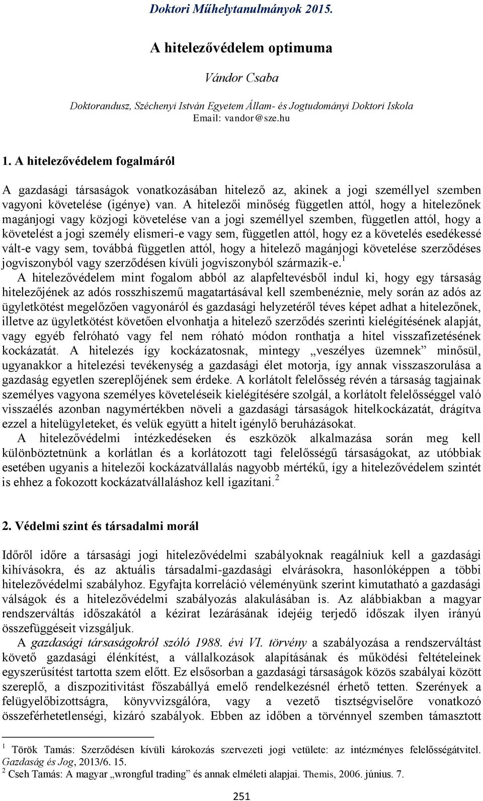 A hitelezői minőség független attól, hogy a hitelezőnek magánjogi vagy közjogi követelése van a jogi személlyel szemben, független attól, hogy a követelést a jogi személy elismeri-e vagy sem,