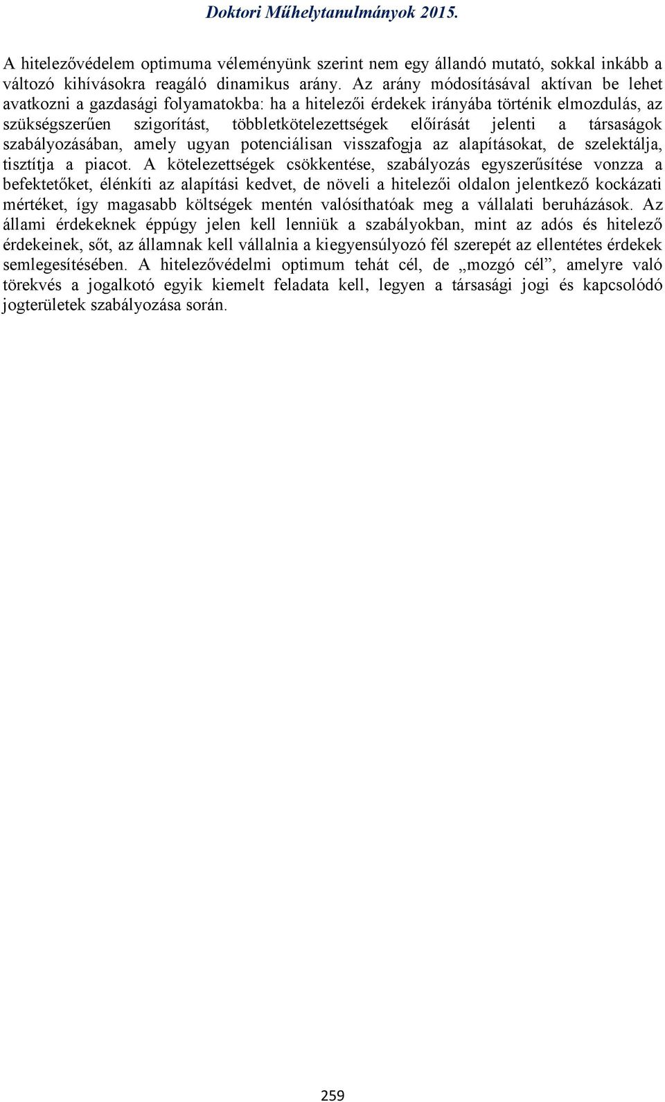 jelenti a társaságok szabályozásában, amely ugyan potenciálisan visszafogja az alapításokat, de szelektálja, tisztítja a piacot.