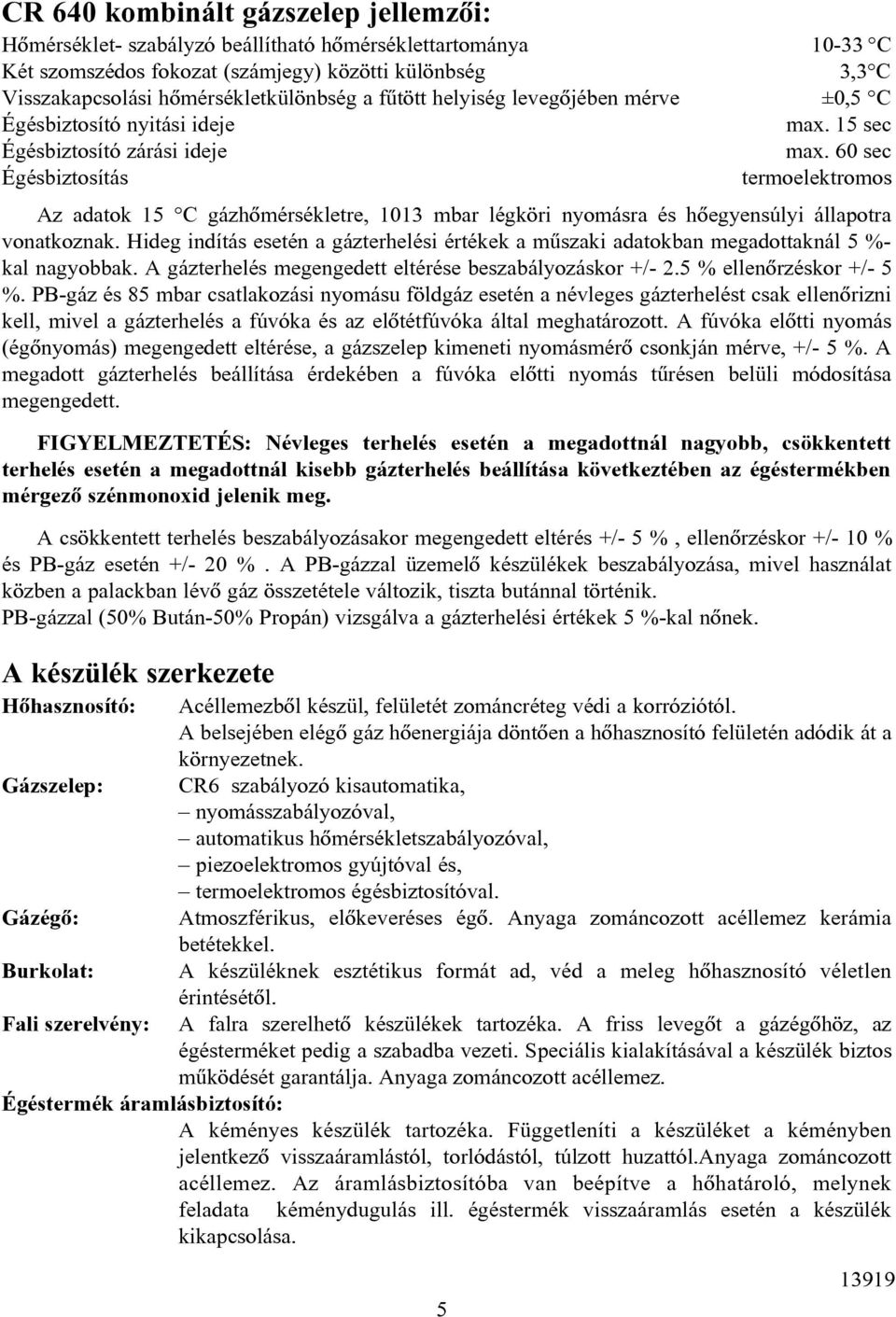 60 sec Égésbiztosítás termoelektromos Az adatok 15 C gázhõmérsékletre, 1013 mbar légköri nyomásra és hõegyensúlyi állapotra vonatkoznak.