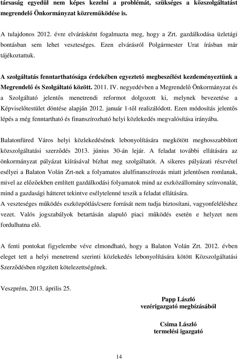 A szolgáltatás fenntarthatósága érdekében egyeztető megbeszélést kezdeményeztünk a Megrendelő és Szolgáltató között. 2011. IV.