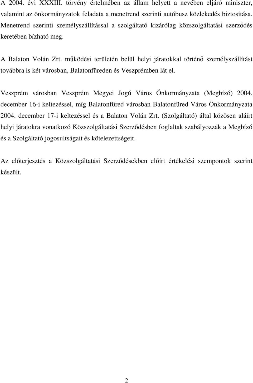 működési területén belül helyi járatokkal történő személyszállítást továbbra is két városban, Balatonfüreden és Veszprémben lát el.