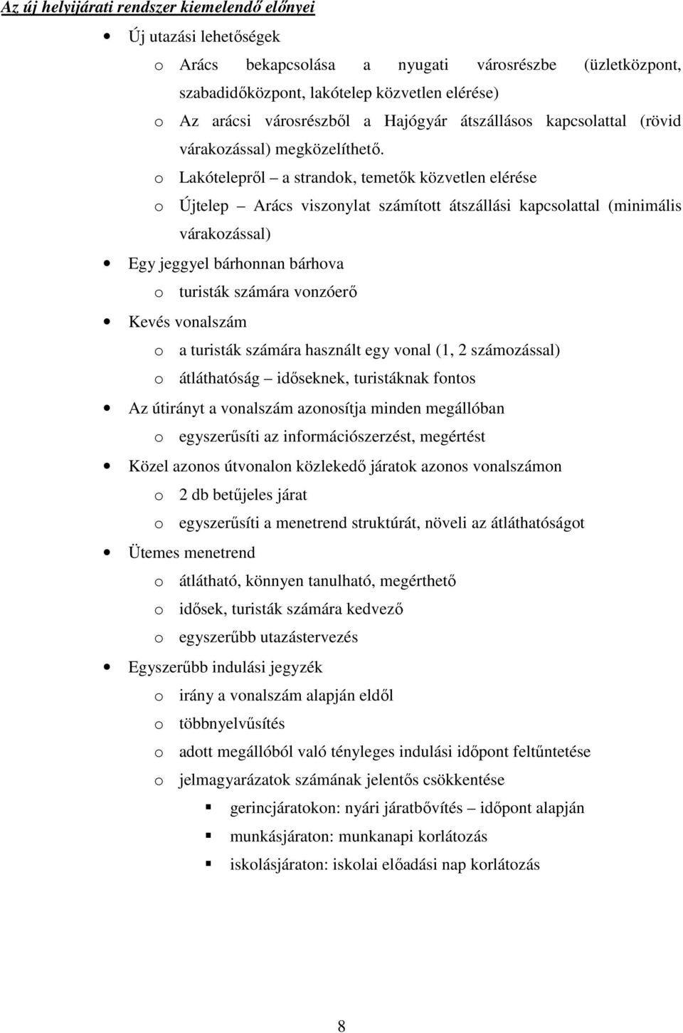 o Lakótelepről a strandok, temetők közvetlen elérése o Újtelep Arács viszonylat számított átszállási kapcsolattal (minimális várakozással) Egy jeggyel bárhonnan bárhova o turisták számára vonzóerő