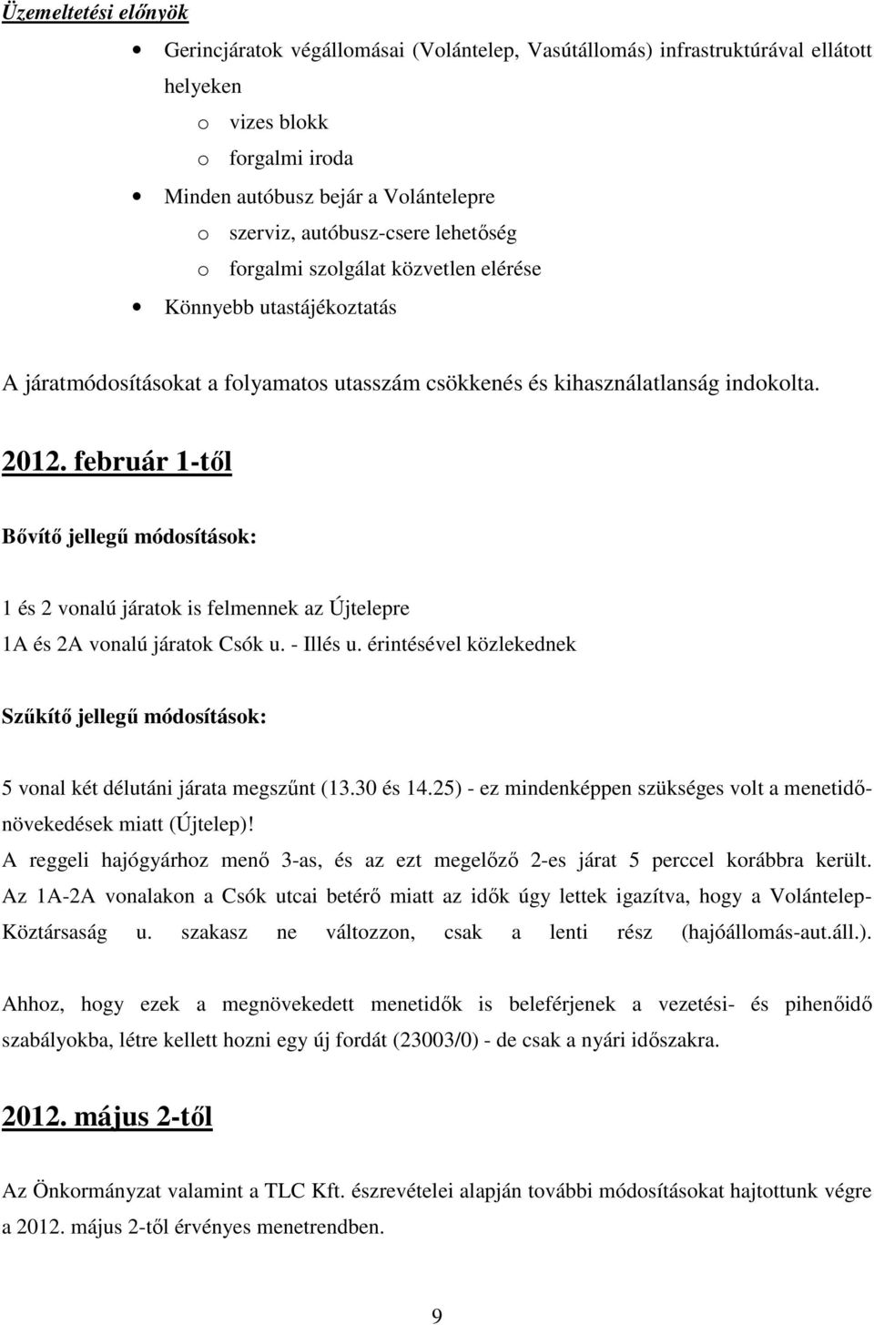 február 1-től Bővítő jellegű módosítások: 1 és 2 vonalú járatok is felmennek az Újtelepre 1A és 2A vonalú járatok Csók u. - Illés u.