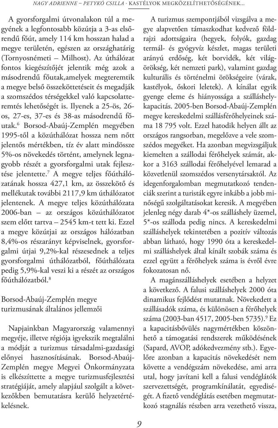 Az úthálózat fontos kiegészítőjét jelentik még azok a másodrendű főutak,amelyek megteremtik a megye belső összeköttetéseit és megadják a szomszédos térségekkel való kapcsolatteremtés lehetőségét is.