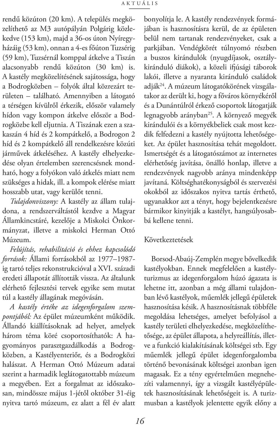 rendű közúton (30 km) is. A kastély megközelítésének sajátossága, hogy a Bodrogközben folyók által közrezárt területen található.