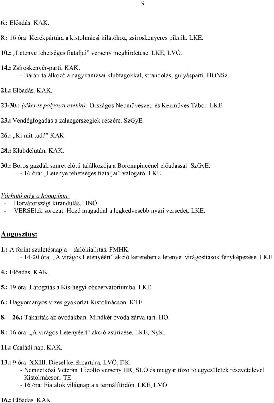 KAK. 30.: Boros gazdák szüret előtti találkozója a Boronapincénél előadással. SzGyE. - 16 óra: Letenye tehetséges fiataljai válogató. LKE. - Horvátországi kirándulás. HNÖ.