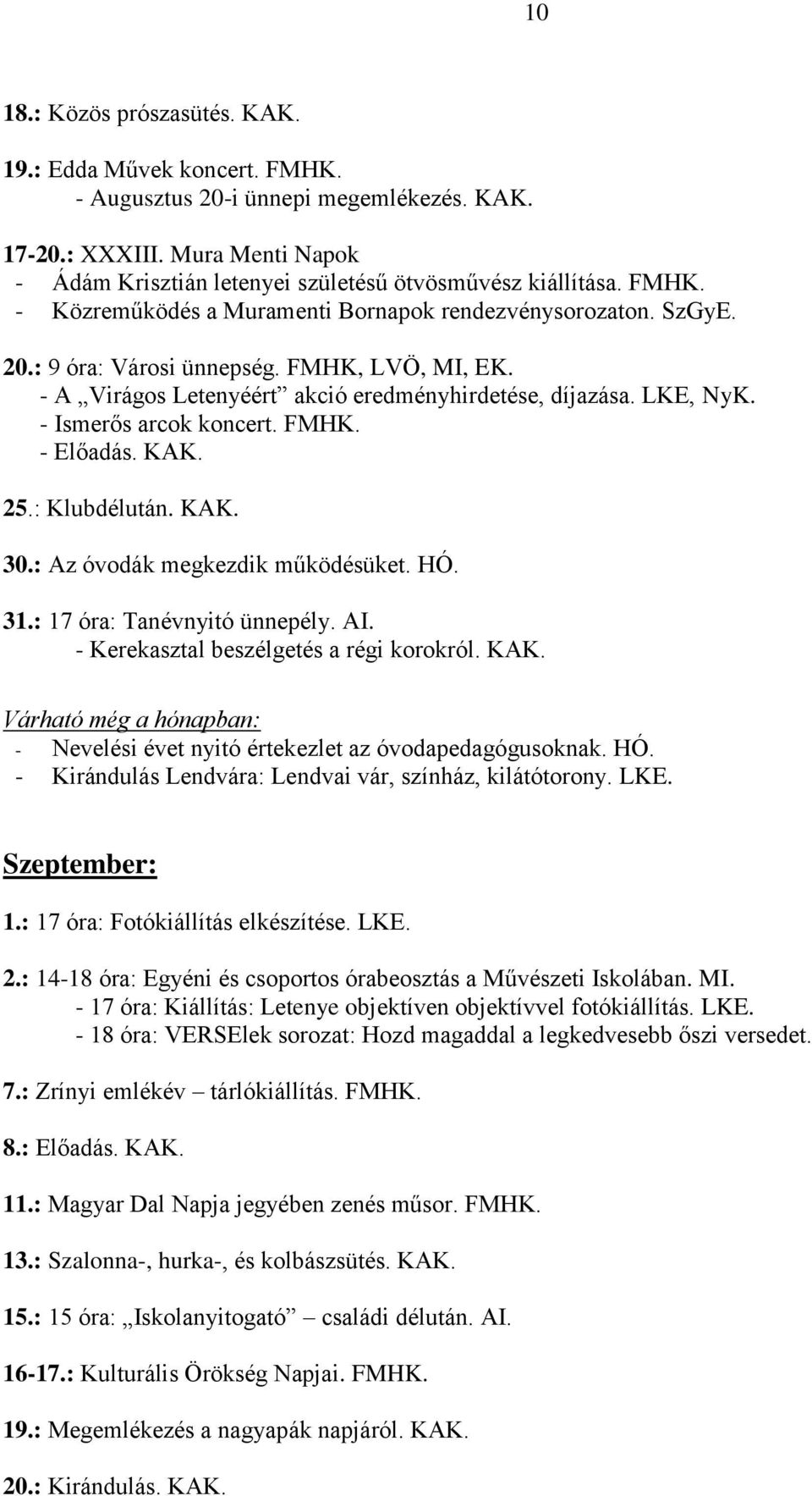 - Ismerős arcok koncert. FMHK. - Előadás. KAK. 25.: Klubdélután. KAK. 30.: Az óvodák megkezdik működésüket. HÓ. 31.: 17 óra: Tanévnyitó ünnepély. AI. - Kerekasztal beszélgetés a régi korokról. KAK. - Nevelési évet nyitó értekezlet az óvodapedagógusoknak.