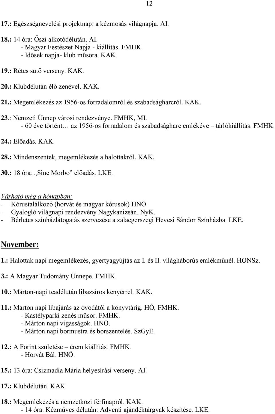 - 60 éve történt az 1956-os forradalom és szabadságharc emlékéve tárlókiállítás. FMHK. 24.: Előadás. KAK. 28.: Mindenszentek, megemlékezés a halottakról. KAK. 30.: 18 óra: Sine Morbo előadás. LKE.