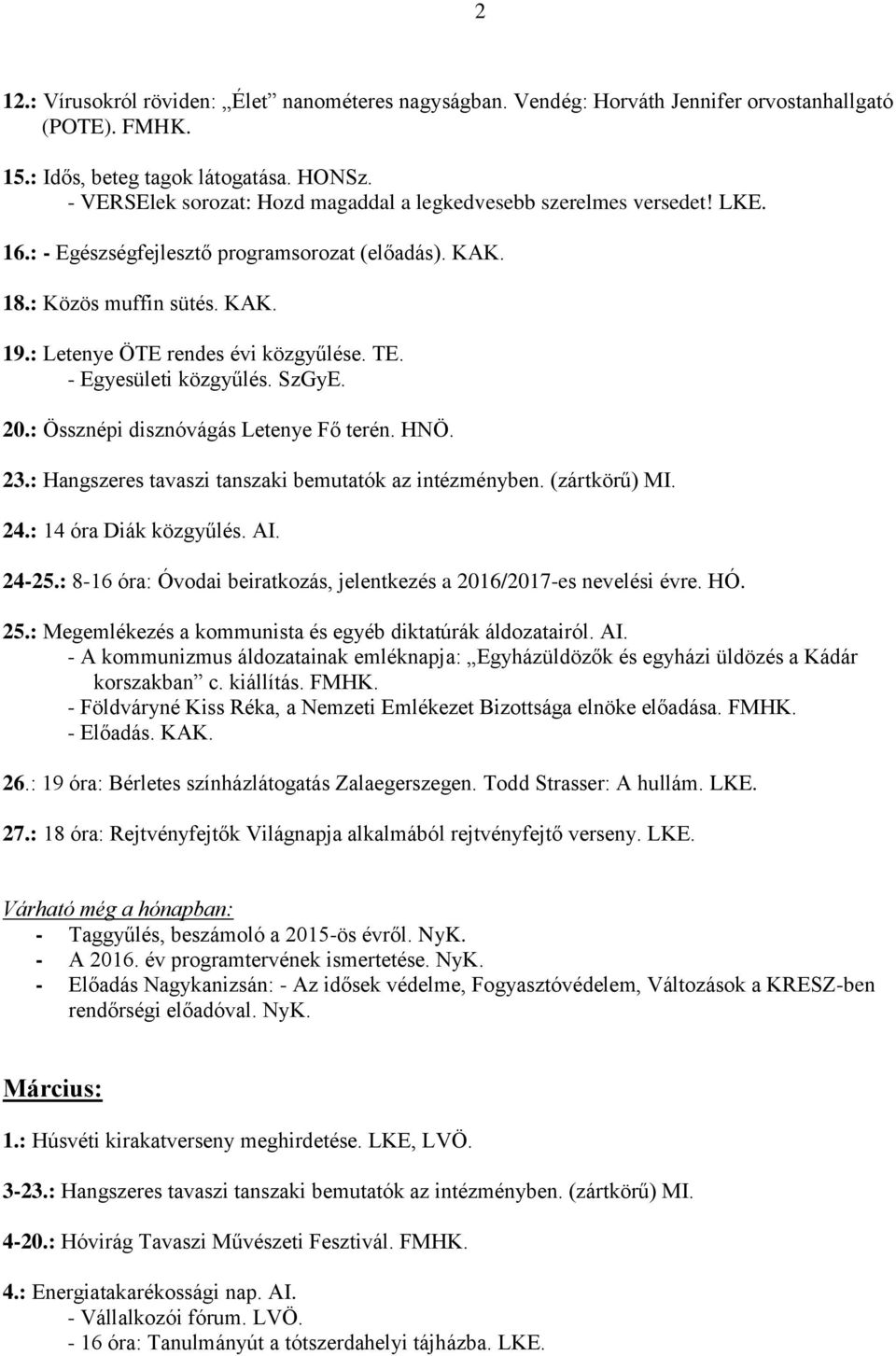 TE. - Egyesületi közgyűlés. SzGyE. 20.: Össznépi disznóvágás Letenye Fő terén. HNÖ. 23.: Hangszeres tavaszi tanszaki bemutatók az intézményben. (zártkörű) MI. 24.: 14 óra Diák közgyűlés. AI. 24-25.