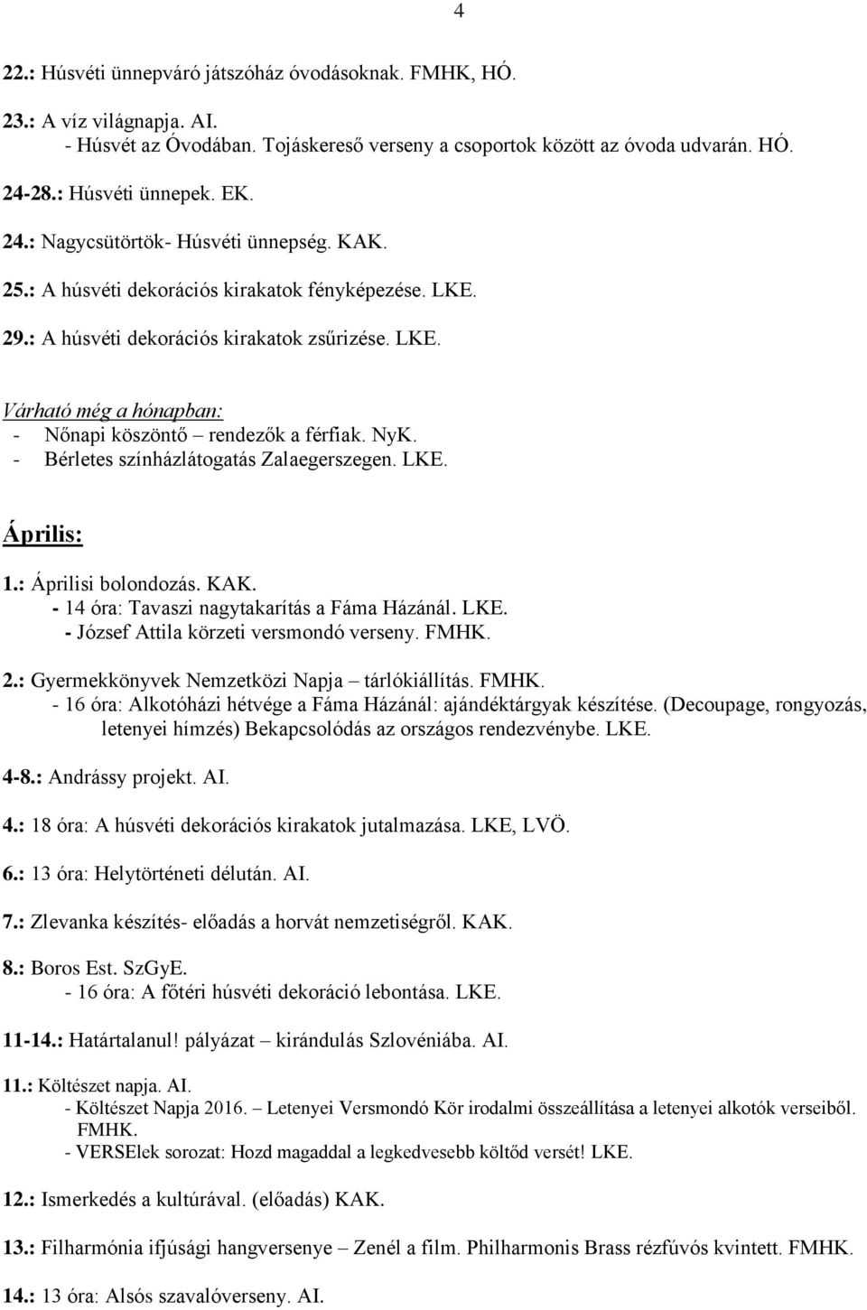 NyK. - Bérletes színházlátogatás Zalaegerszegen. LKE. Április: 1.: Áprilisi bolondozás. KAK. - 14 óra: Tavaszi nagytakarítás a Fáma Házánál. LKE. - József Attila körzeti versmondó verseny. FMHK. 2.