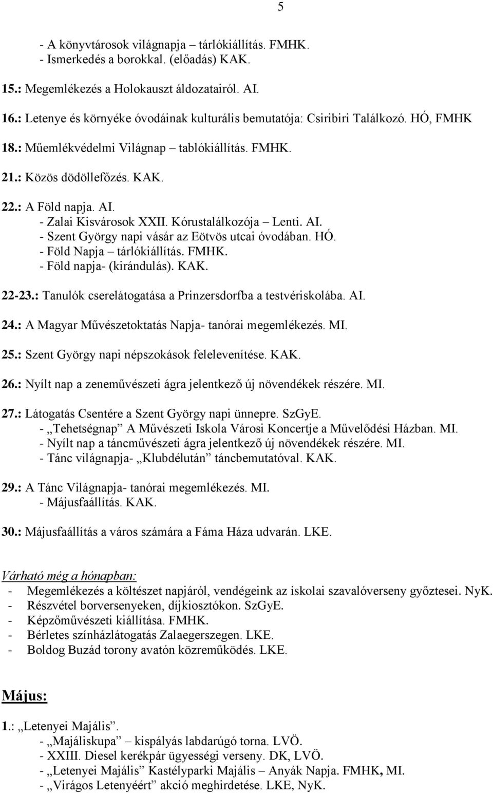 - Zalai Kisvárosok XXII. Kórustalálkozója Lenti. AI. - Szent György napi vásár az Eötvös utcai óvodában. HÓ. - Föld Napja tárlókiállítás. FMHK. - Föld napja- (kirándulás). KAK. 22-23.