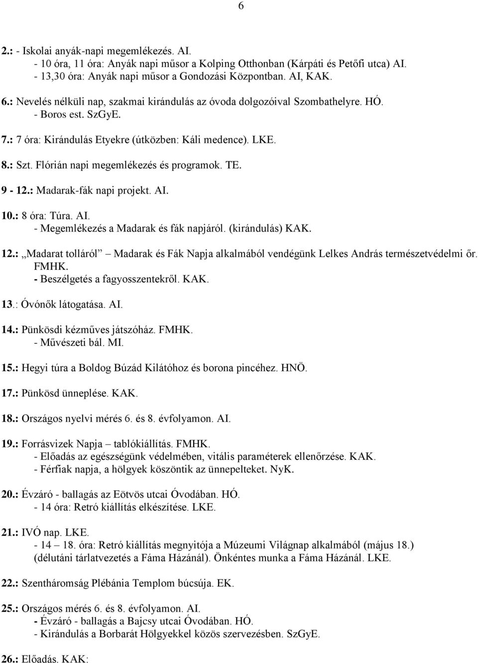 Flórián napi megemlékezés és programok. TE. 9-12.: Madarak-fák napi projekt. AI. 10.: 8 óra: Túra. AI. - Megemlékezés a Madarak és fák napjáról. (kirándulás) KAK. 12.