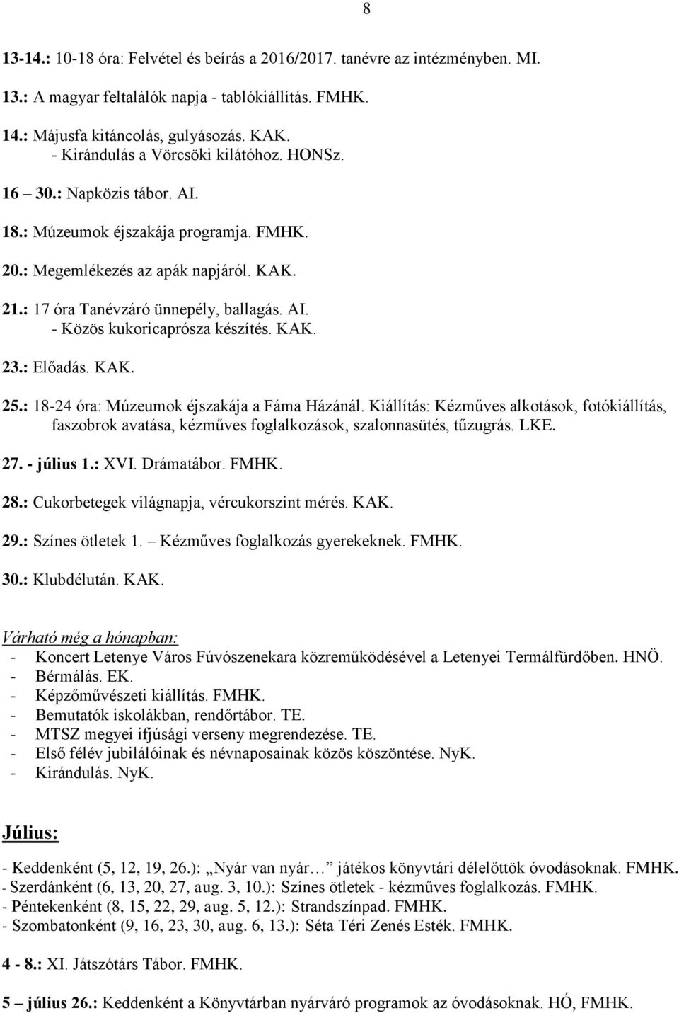 KAK. 23.: Előadás. KAK. 25.: 18-24 óra: Múzeumok éjszakája a Fáma Házánál. Kiállítás: Kézműves alkotások, fotókiállítás, faszobrok avatása, kézműves foglalkozások, szalonnasütés, tűzugrás. LKE. 27.