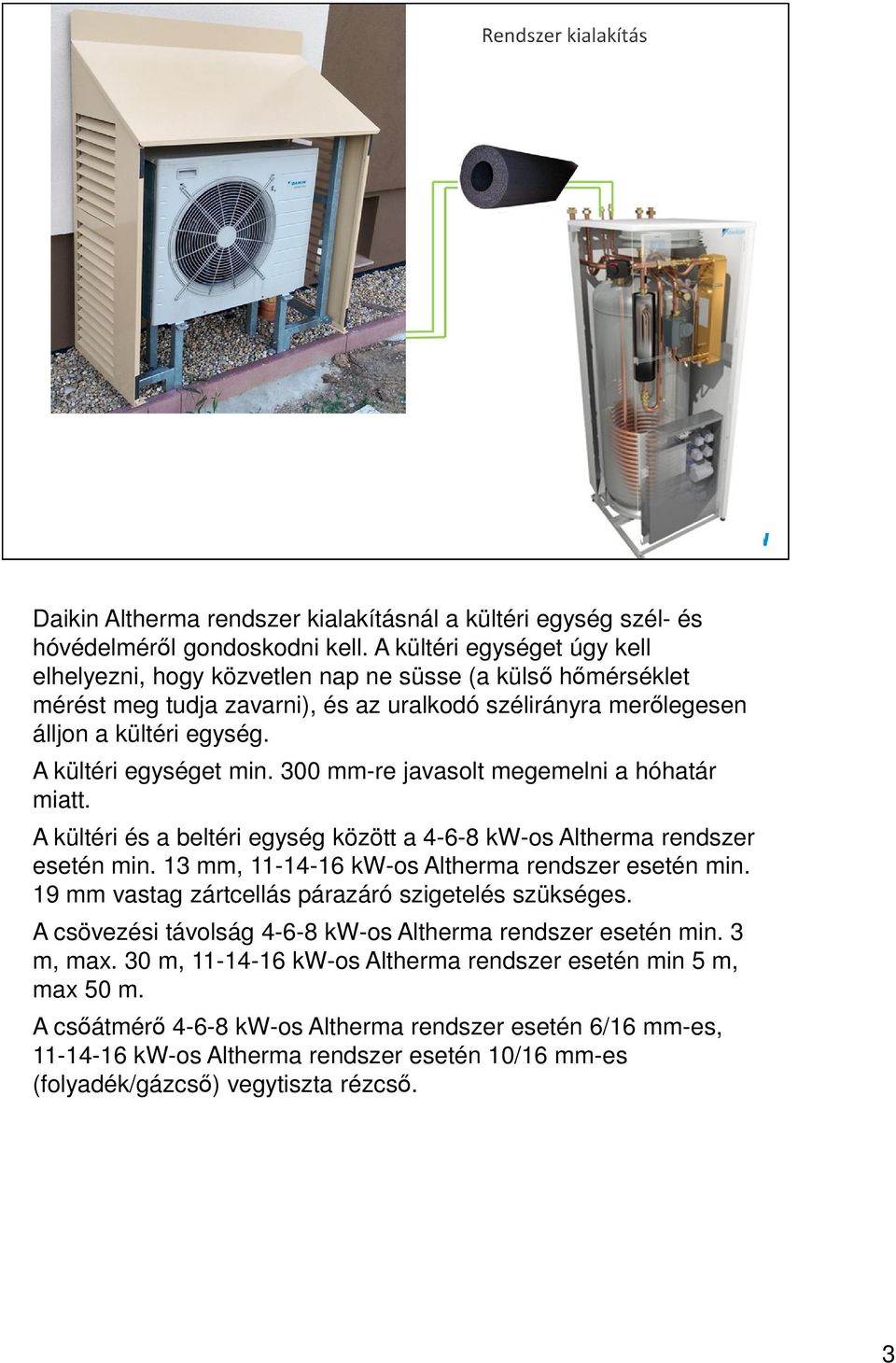 A kültéri egységet min. 300 mm-re javasolt megemelni a hóhatár miatt. A kültéri és a beltéri egység között a 4-6-8 kw-os Altherma rendszer esetén min.