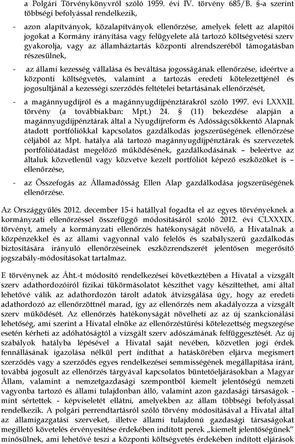 gyakorolja, vagy az államháztartás központi alrendszeréből támogatásban részesülnek, - az állami kezesség vállalása és beváltása jogosságának ellenőrzése, ideértve a központi költségvetés, valamint a