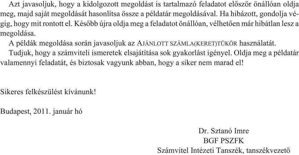 A példák megoldása során javasoljuk az AJÁNLOTT SZÁMLA(KERET)TÜKÖR használatát. Tudjuk, hogy a számviteli ismeretek elsajátítása sok gyakorlást igényel.