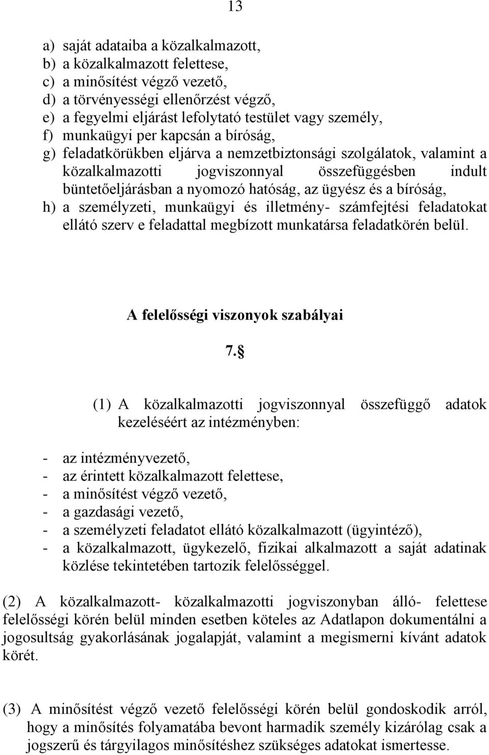 ügyész és a bíróság, h) a személyzeti, munkaügyi és illetmény- számfejtési feladatokat ellátó szerv e feladattal megbízott munkatársa feladatkörén belül. A felelősségi viszonyok szabályai 7.