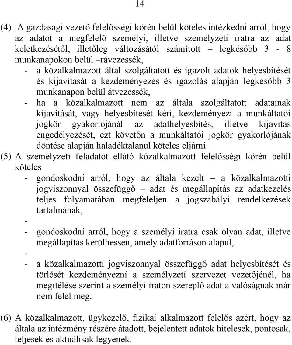 átvezessék, - ha a közalkalmazott nem az általa szolgáltatott adatainak kijavítását, vagy helyesbítését kéri, kezdeményezi a munkáltatói jogkör gyakorlójánál az adathelyesbítés, illetve kijavítás