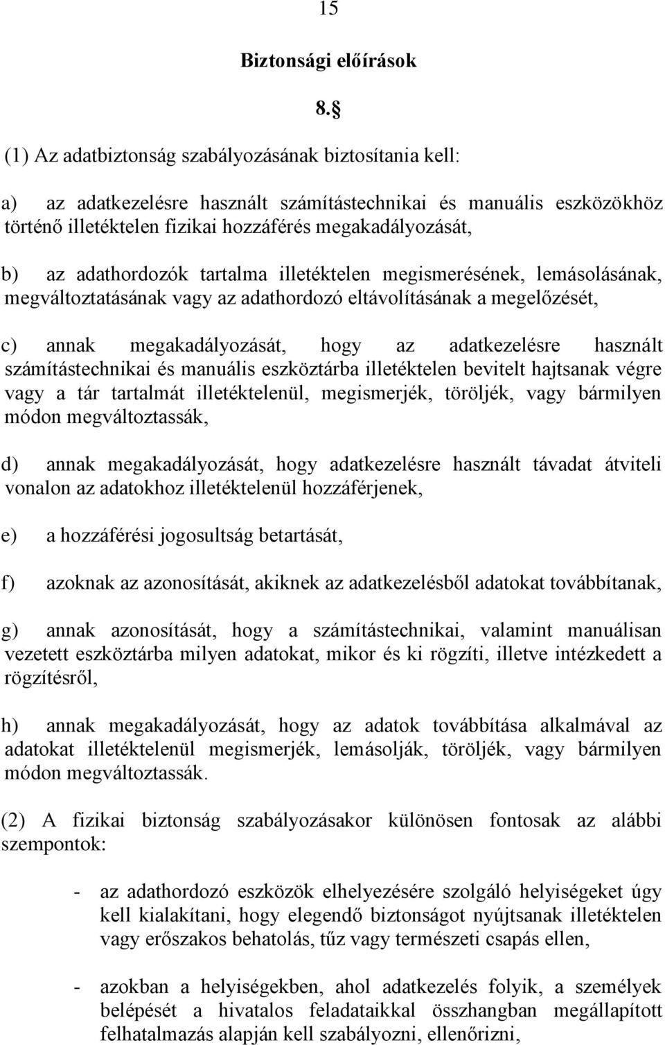 adathordozók tartalma illetéktelen megismerésének, lemásolásának, megváltoztatásának vagy az adathordozó eltávolításának a megelőzését, c) annak megakadályozását, hogy az adatkezelésre használt