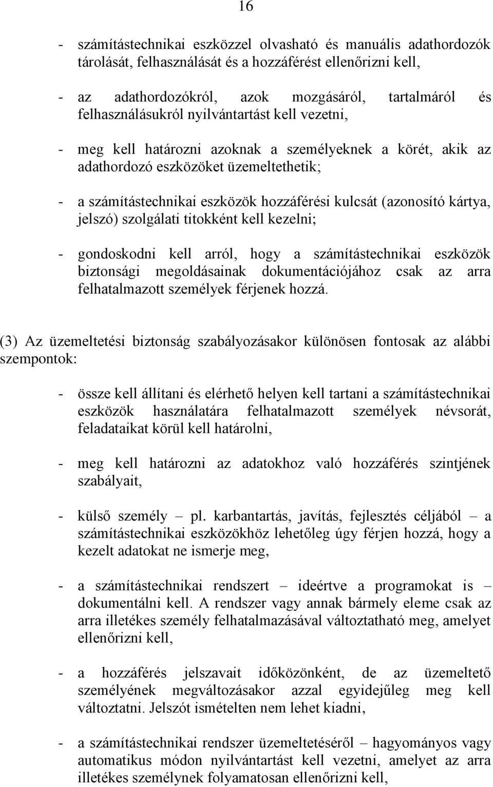 (azonosító kártya, jelszó) szolgálati titokként kell kezelni; - gondoskodni kell arról, hogy a számítástechnikai eszközök biztonsági megoldásainak dokumentációjához csak az arra felhatalmazott