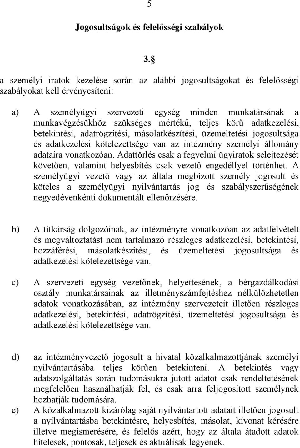 teljes körű adatkezelési, betekintési, adatrögzítési, másolatkészítési, üzemeltetési jogosultsága és adatkezelési kötelezettsége van az intézmény személyi állomány adataira vonatkozóan.