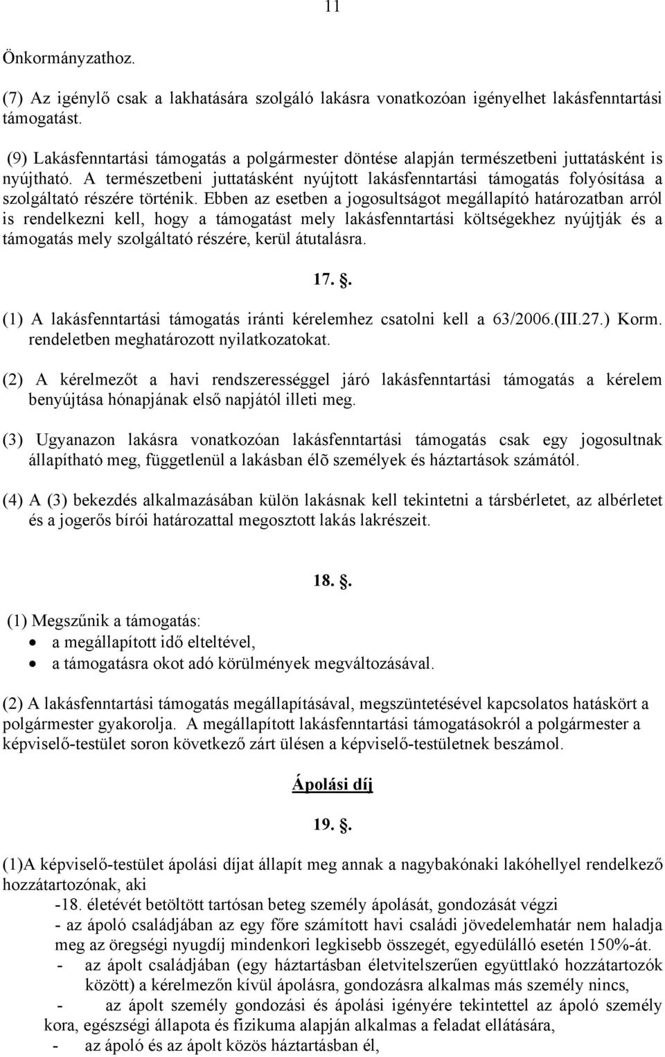 A természetbeni juttatásként nyújtott lakásfenntartási támogatás folyósítása a szolgáltató részére történik.