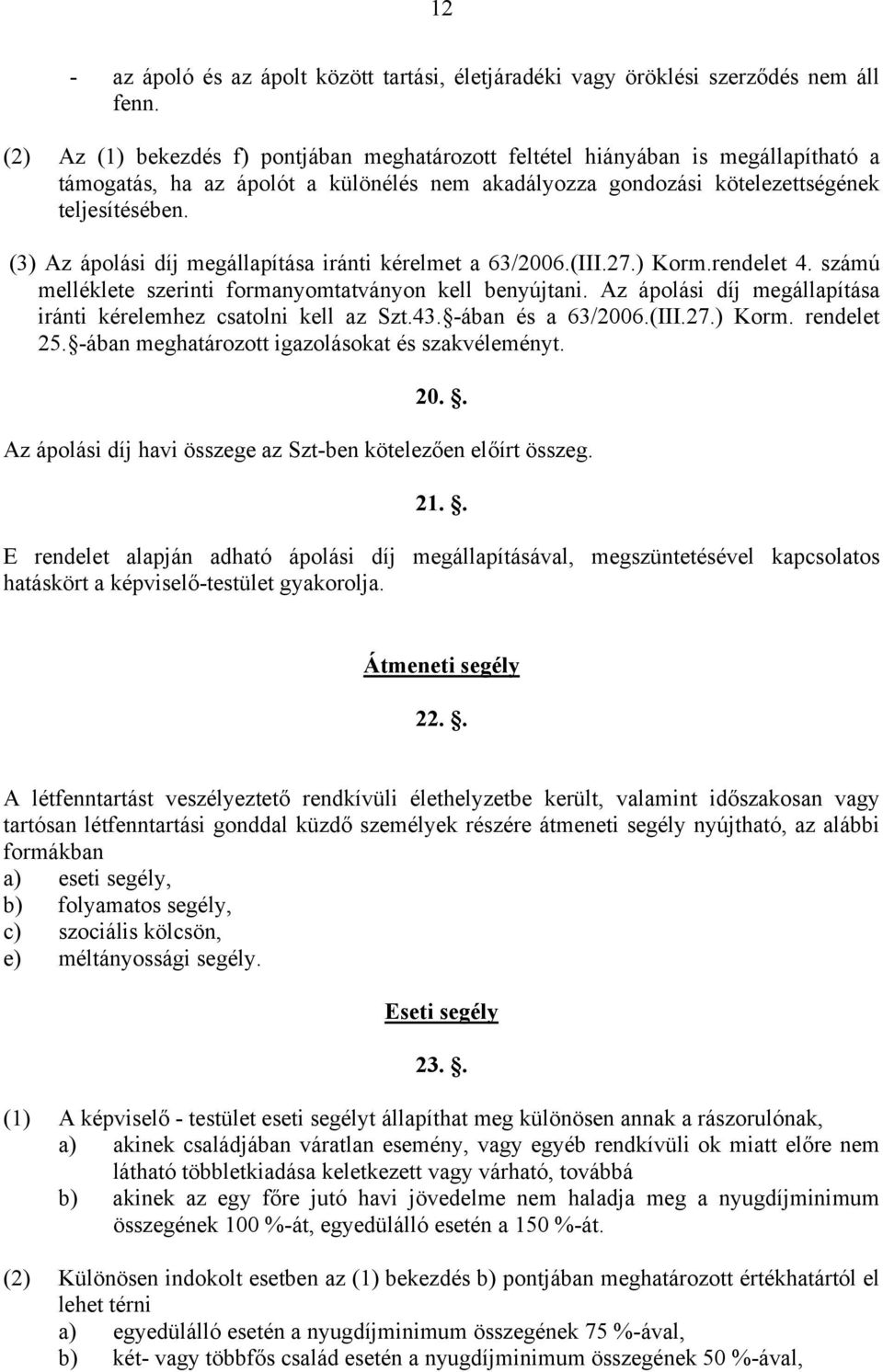 (3) Az ápolási díj megállapítása iránti kérelmet a 63/2006.(III.27.) Korm.rendelet 4. számú melléklete szerinti formanyomtatványon kell benyújtani.