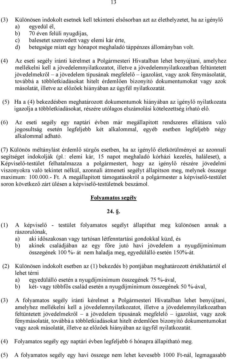 (4) Az eseti segély iránti kérelmet a Polgármesteri Hivatalban lehet benyújtani, amelyhez mellékelni kell a jövedelemnyilatkozatot, illetve a jövedelemnyilatkozatban feltüntetett jövedelmekről a